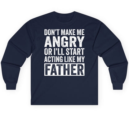Don't Make Me Angry or I'll Start Acting Like My Father fatherhood humor Long Sleeve Tee Navy product mockup