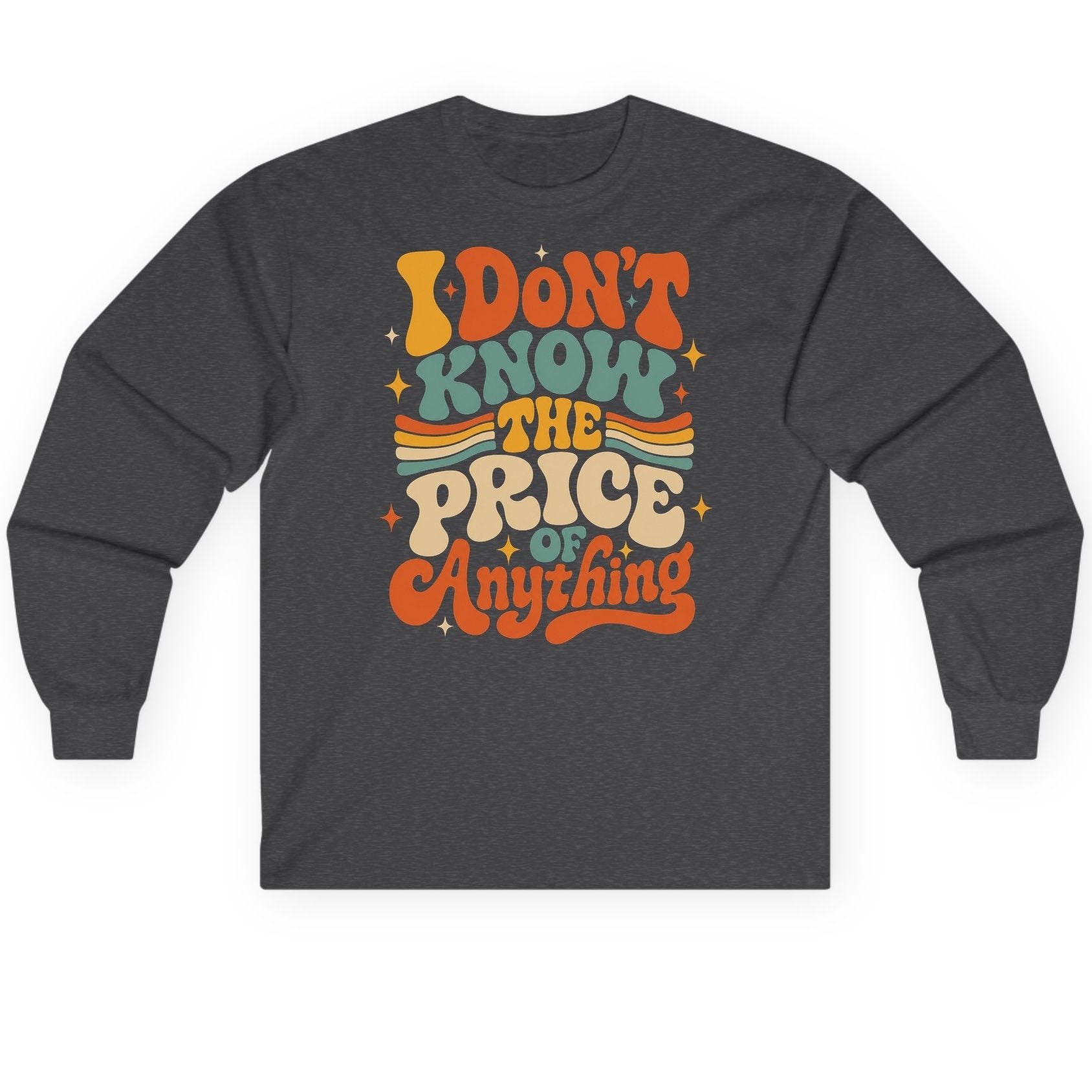 I DON'T KNOW THE PRICE OF Anything Long Sleeve Tee - product mockup - Dark Heather