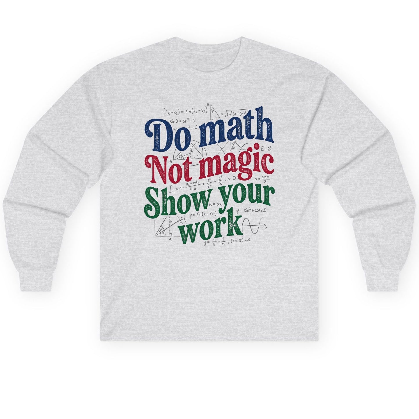 Do Math Not Magic Show Your Work Funny Teachers Long Sleeve Tee - product mockup - Ash