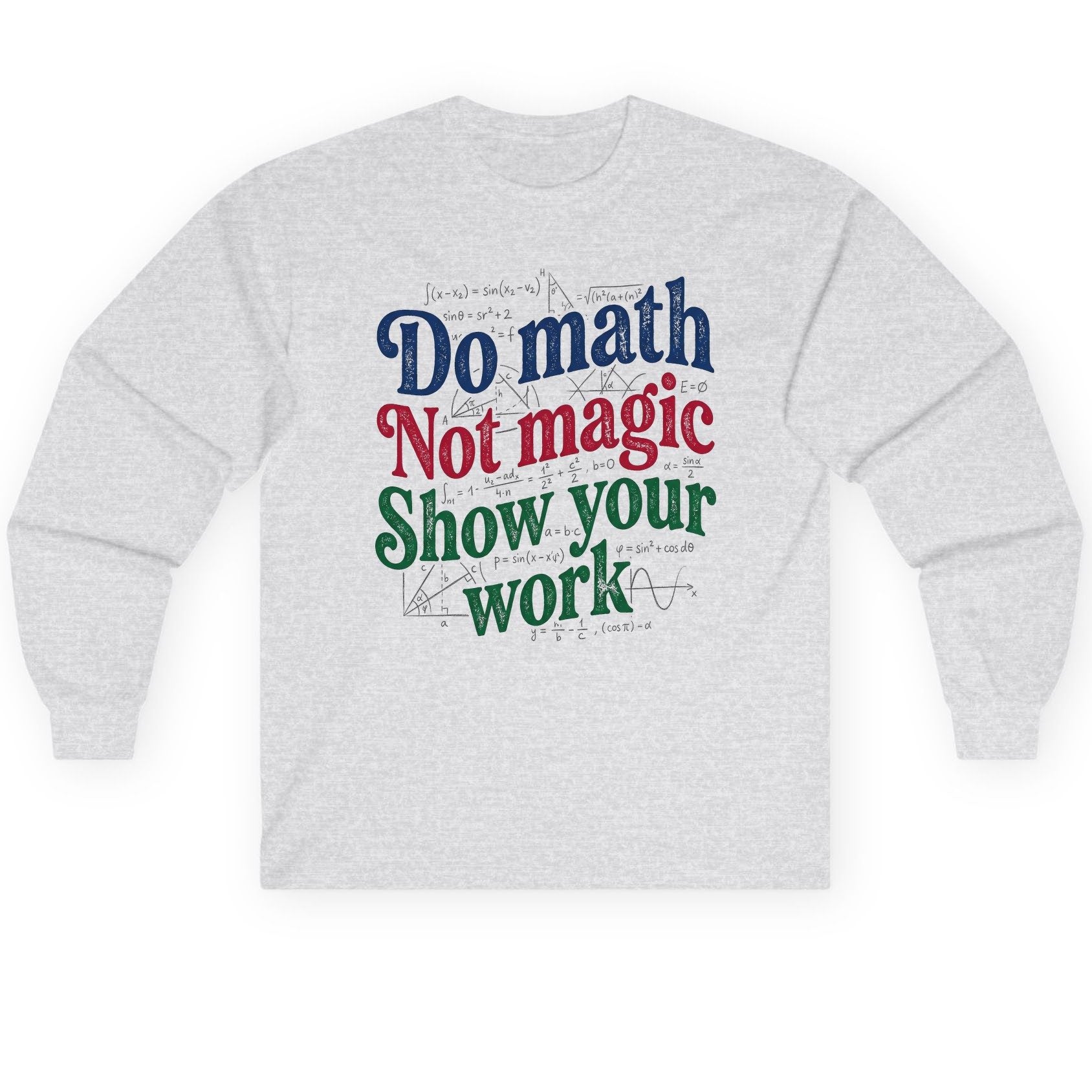 Do Math Not Magic Show Your Work Funny Teachers Long Sleeve Tee - product mockup - Ash