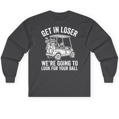 GET IN LOSER WE'RE GOING TO LOOK FOR YOUR BALL Long Sleeve Tee - product mockup - Dark Heather