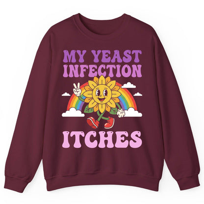 My Yeast Infection Itches Funny Sarcastic Humor Sweatshirt - product mockup - Maroon