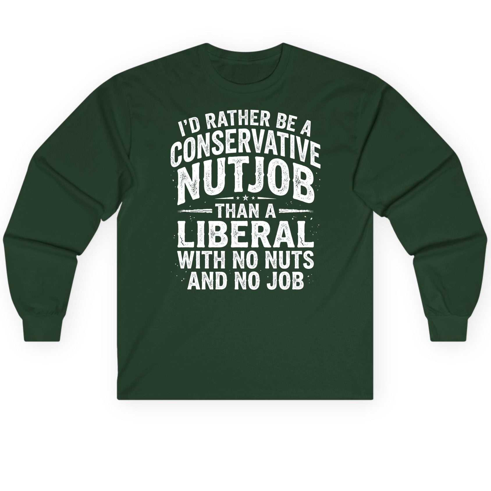I'D RATHER BE a Conservative NUTJOB THAN a Liberal Long Sleeve Tee - product mockup - Forest Green