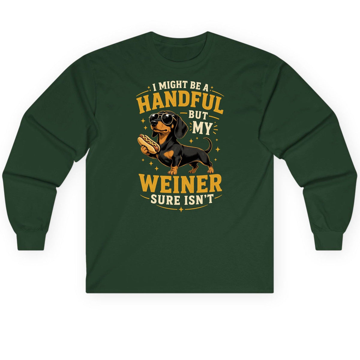 I Might Be a Handful but My Weiner Sure Isn't dachshund Long Sleeve Tee Forest Green product mockup