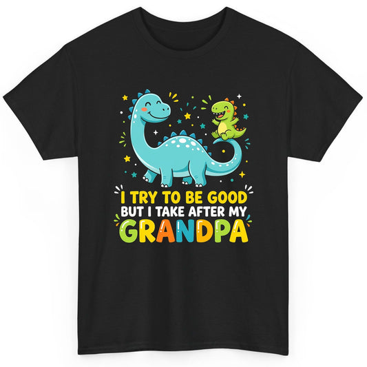 I TRY TO BE GOOD BUT I TAKE AFTER MY Grandpa Funny Dinosaur T-Shirt - product mockup - Black