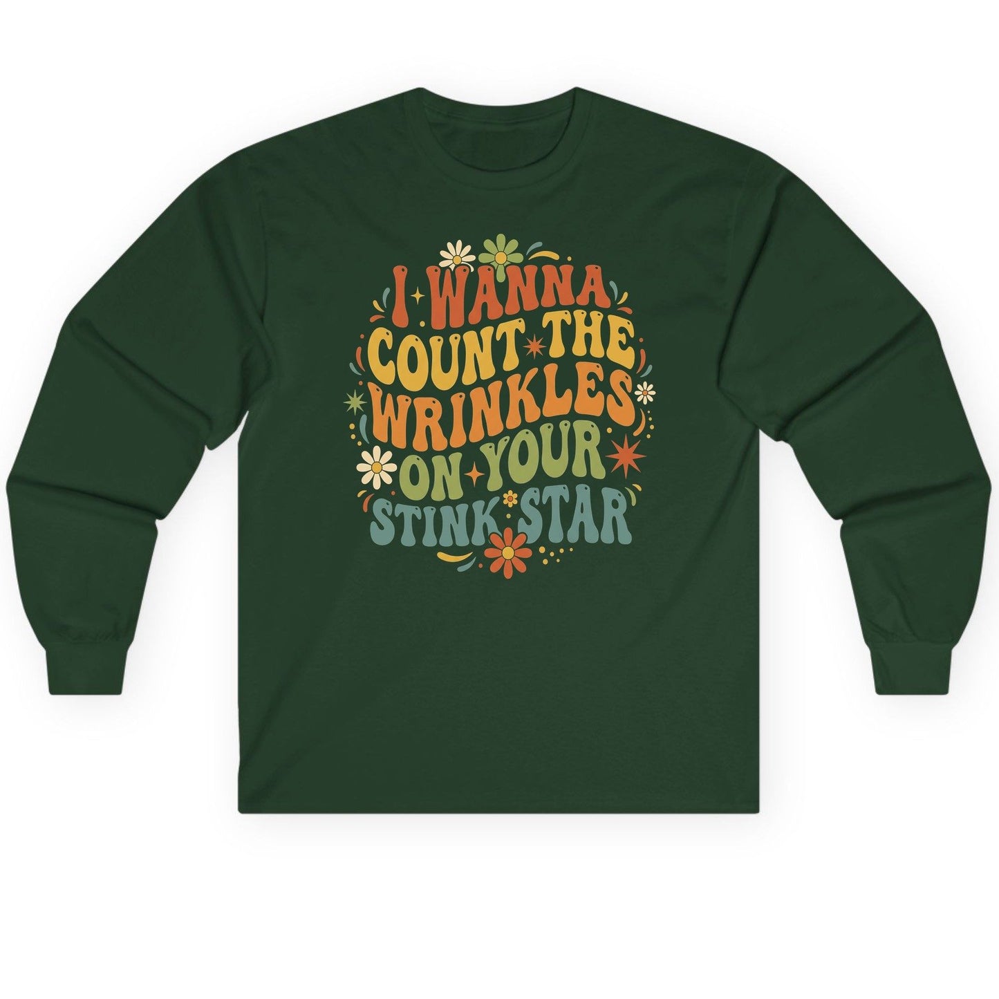 I WANNA COUNT THE Wrinkles ON YOUR STINK STAR Long Sleeve Tee - product mockup - Forest Green