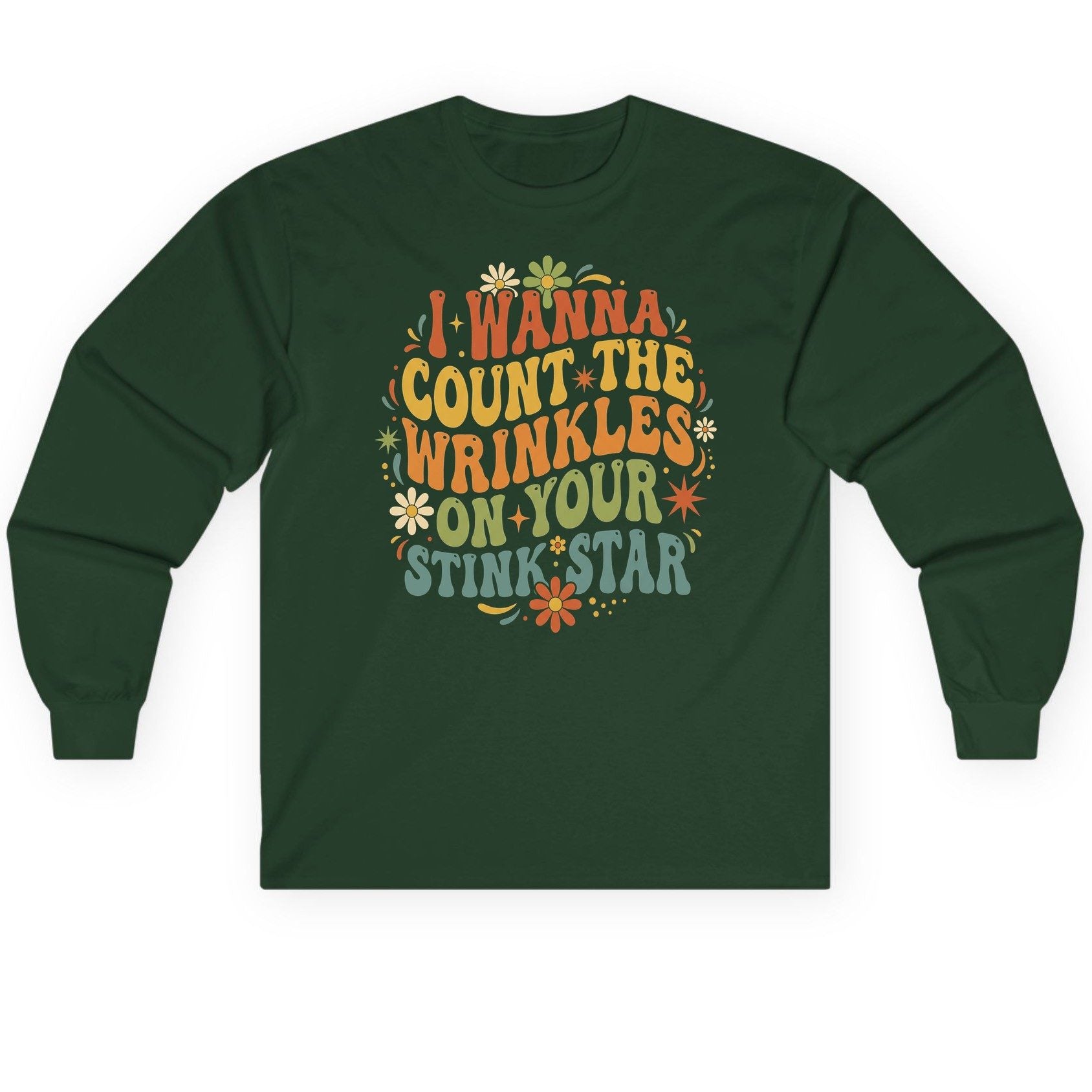 I WANNA COUNT THE Wrinkles ON YOUR STINK STAR Long Sleeve Tee - product mockup - Forest Green