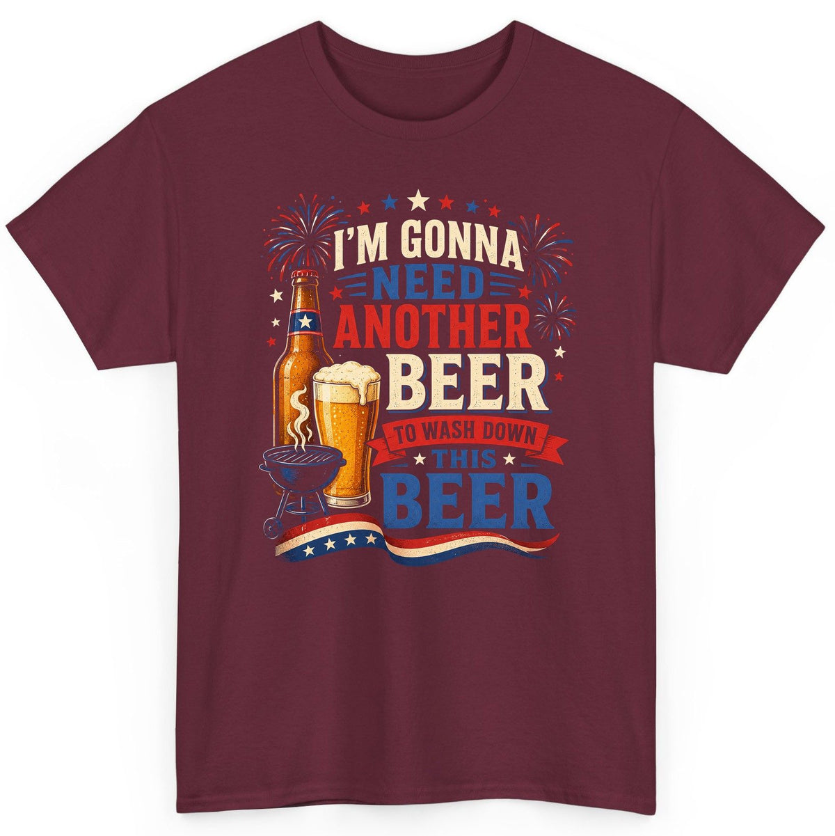 I'm Gonna Need Another Beer to Wash Down This Beer patriotic drinking humor T-Shirt Maroon product mockup