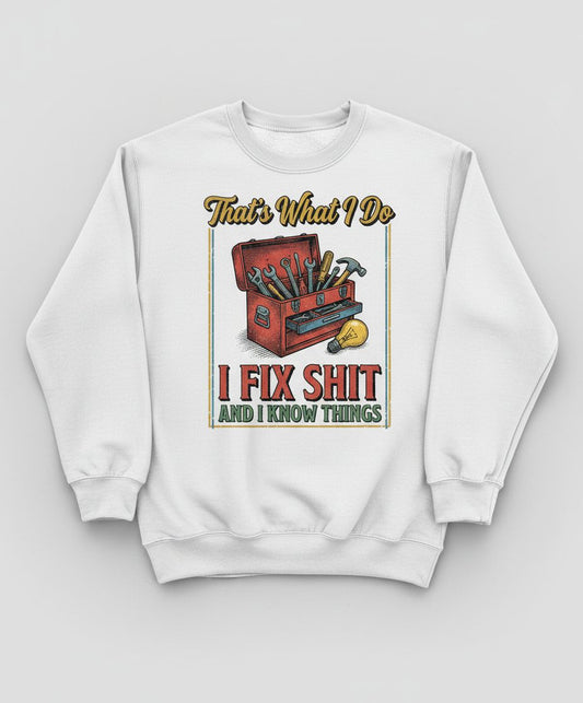That's What I Do I Fix Shit and I Know Things Sweatshirt - product mockup - White