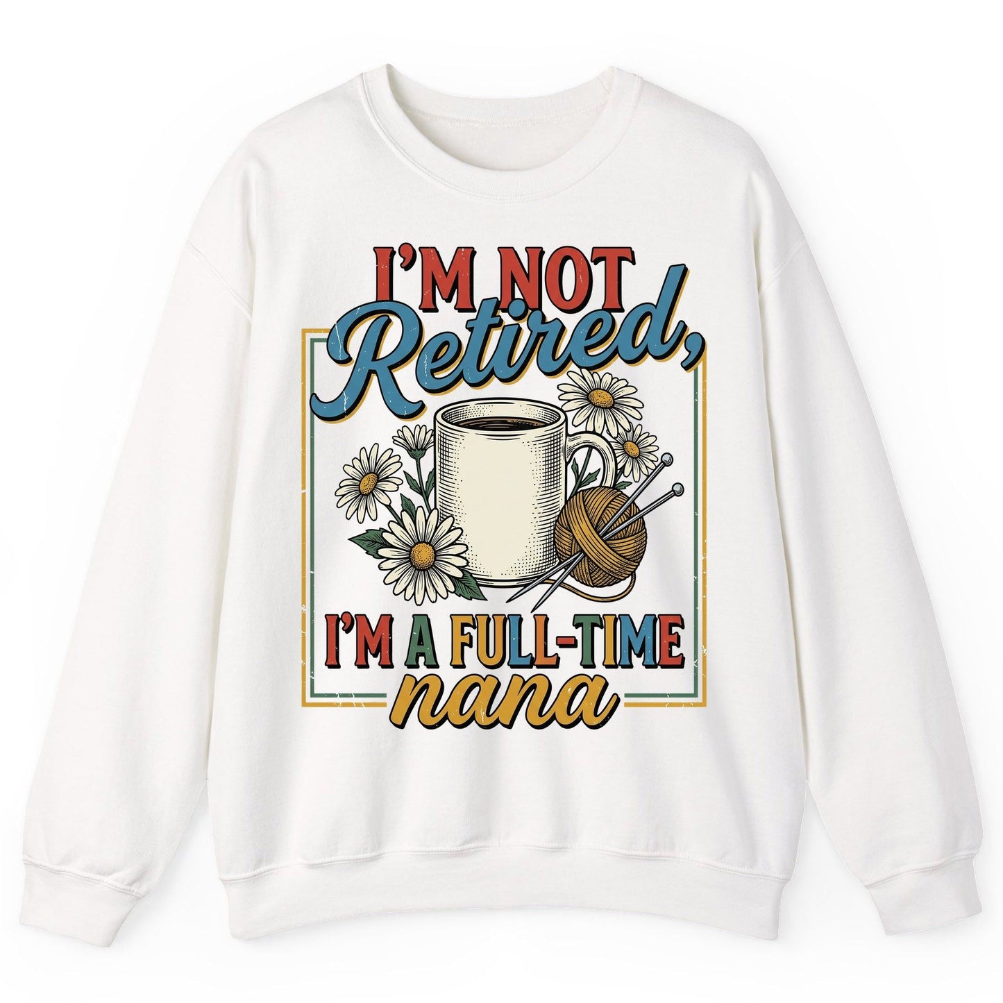 I'M NOT Retired I'M a Full-Time Nana Retro Grandmother Sweatshirt - product mockup - White