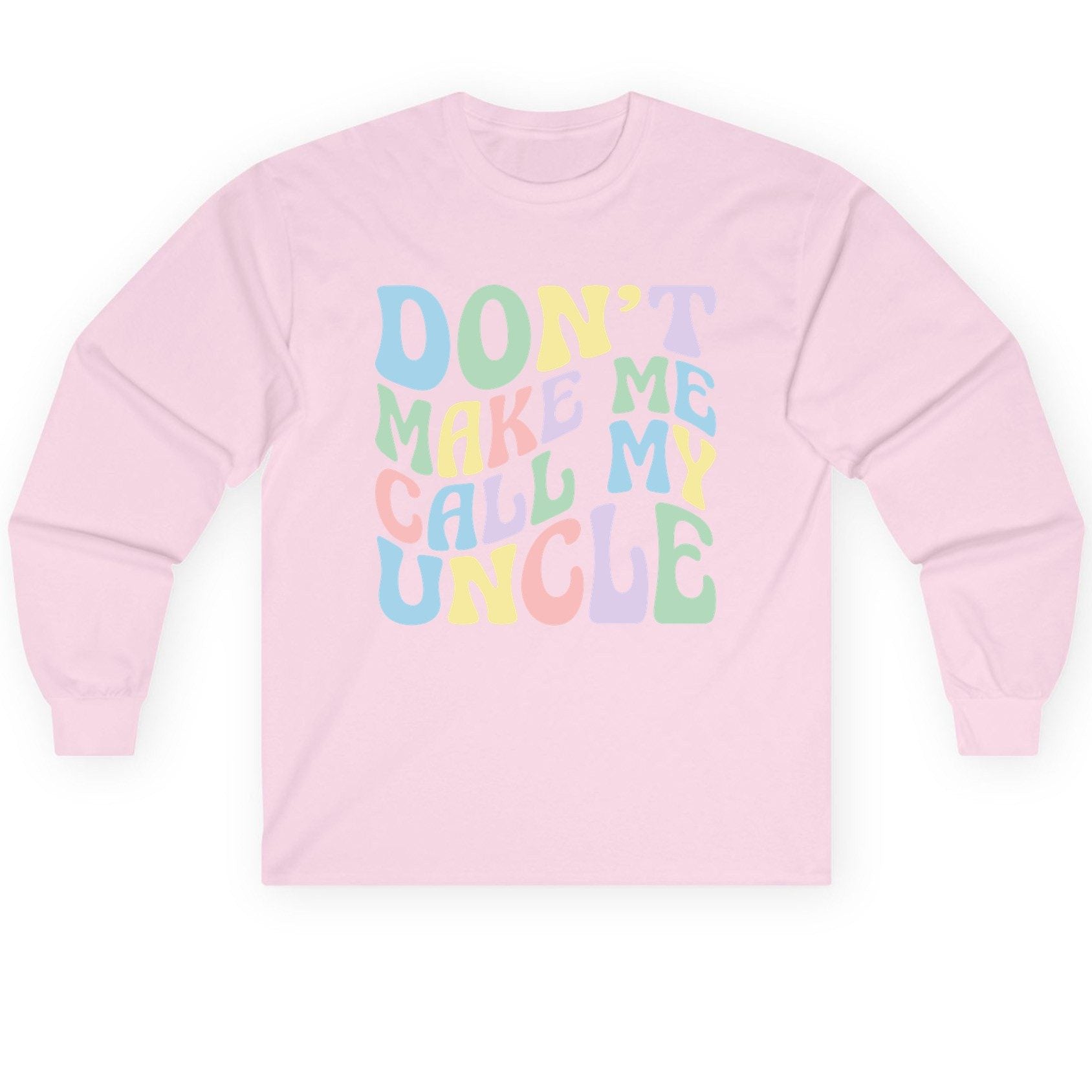 Don't Make Me Call My Uncle family humor Long Sleeve Tee Light Pink product mockup
