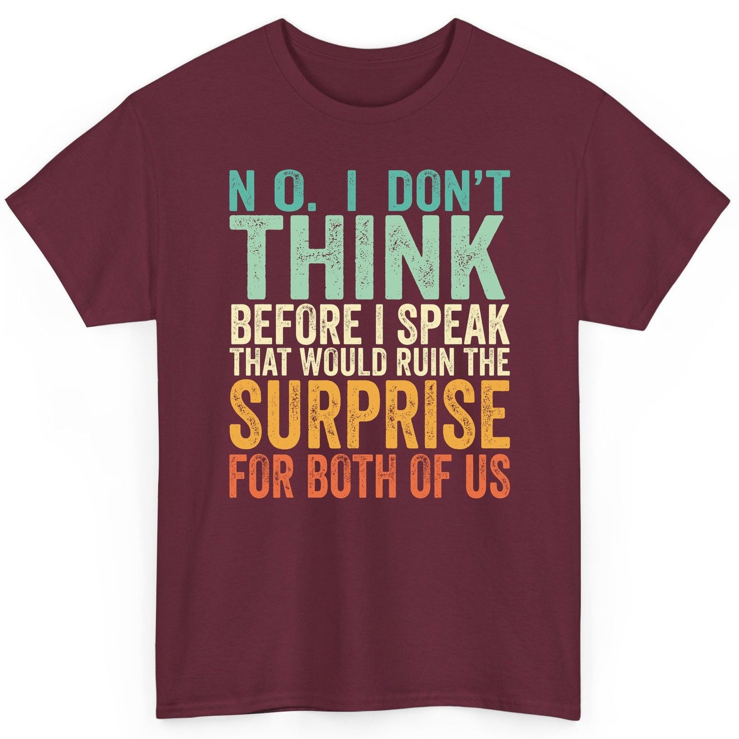 No I Don't Think Before I Speak That Would Ruin the Surprise for Both of US sarcastic humor T-Shirt Maroon product mockup