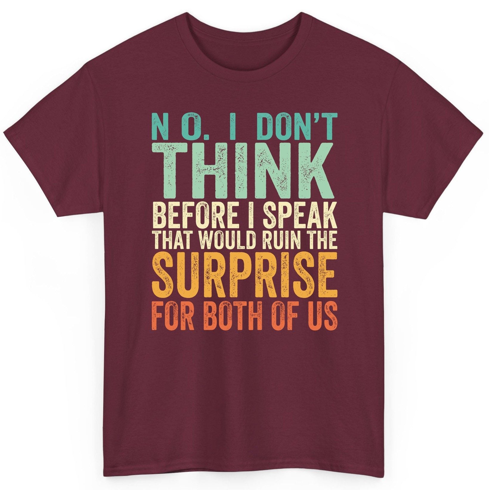 No I Don't Think Before I Speak That Would Ruin the Surprise for Both of US sarcastic humor T-Shirt Maroon product mockup