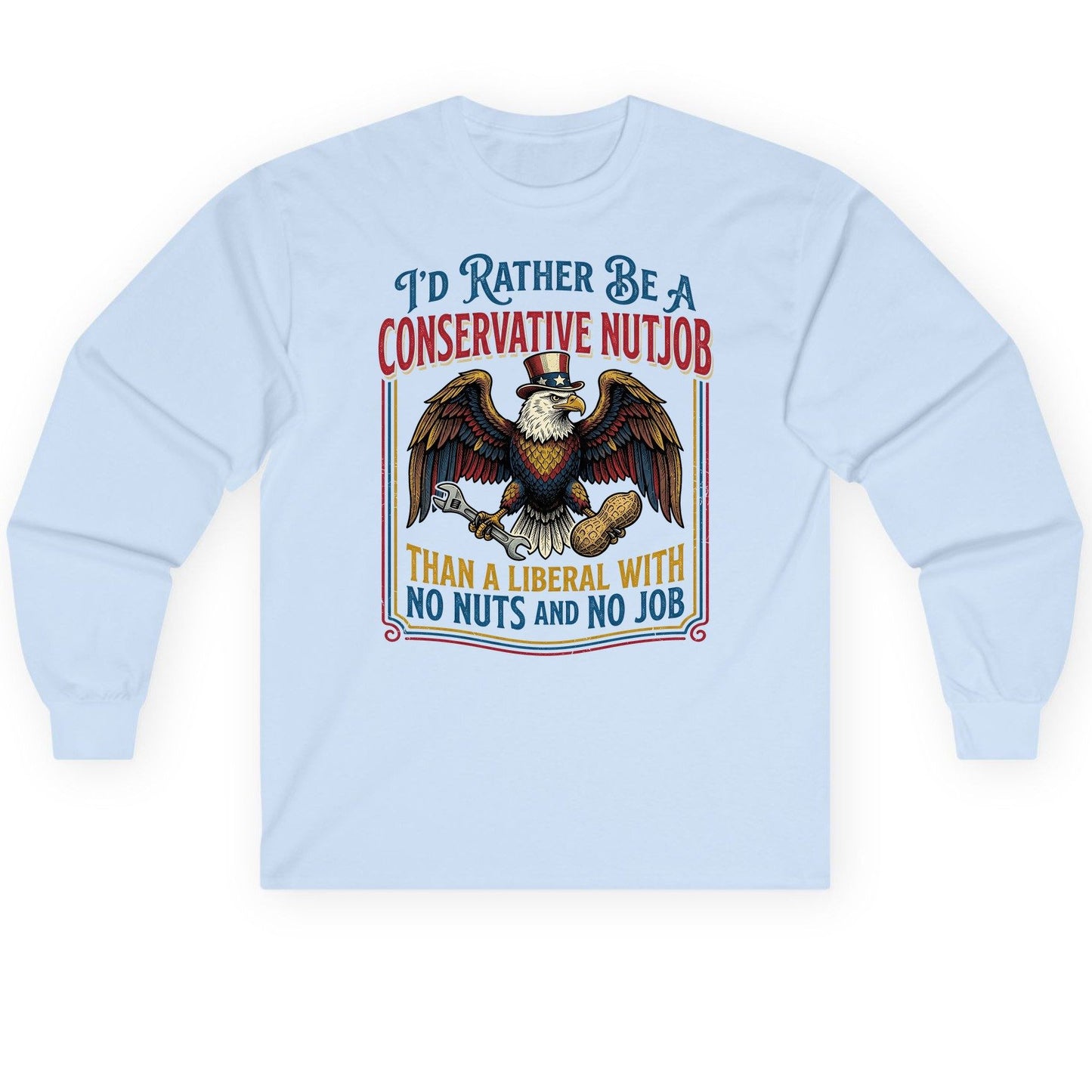 I'D RATHER BE a Conservative NUTJOB THAN a Liberal Long Sleeve Tee - product mockup - Light Blue