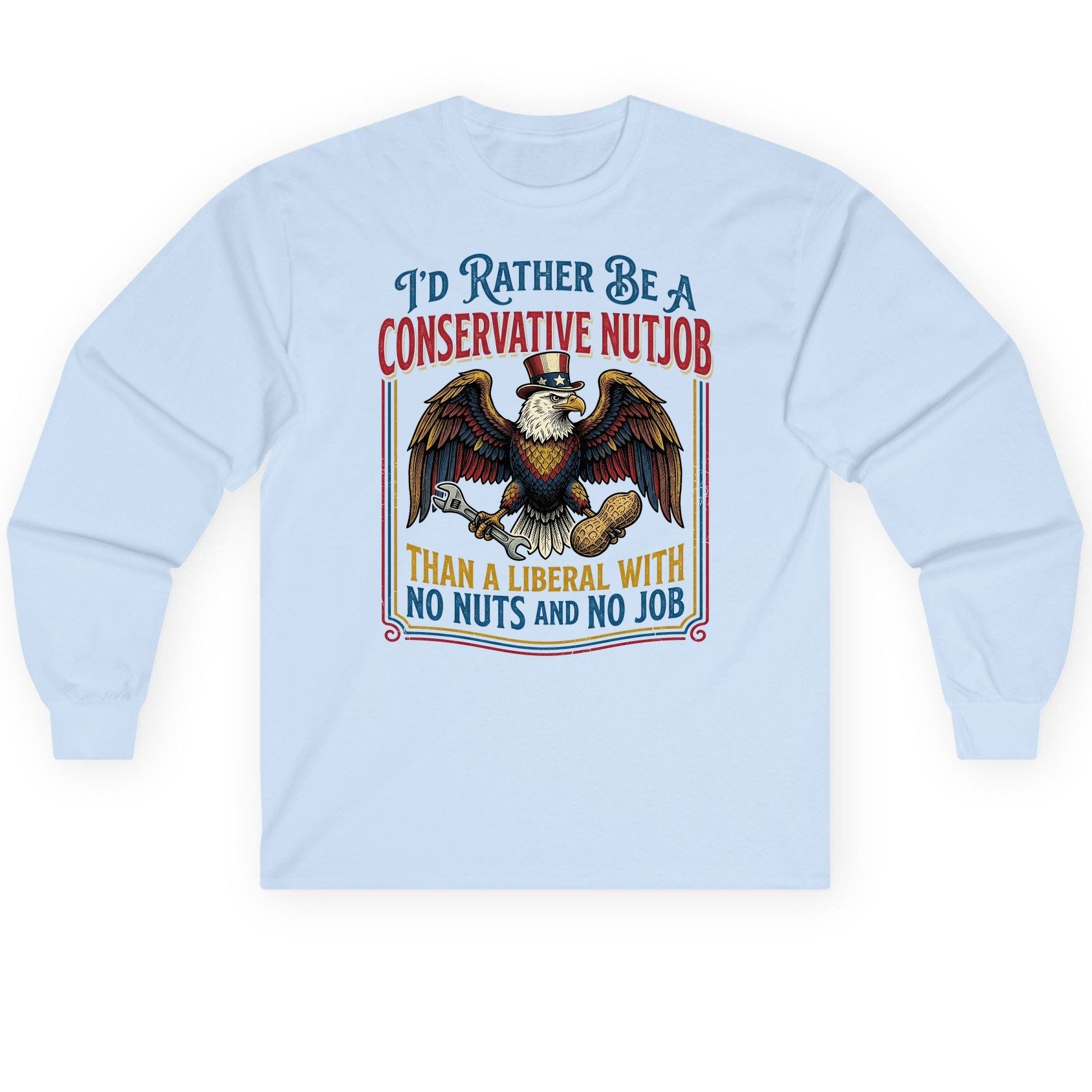 I'D RATHER BE a Conservative NUTJOB THAN a Liberal Long Sleeve Tee - product mockup - Light Blue