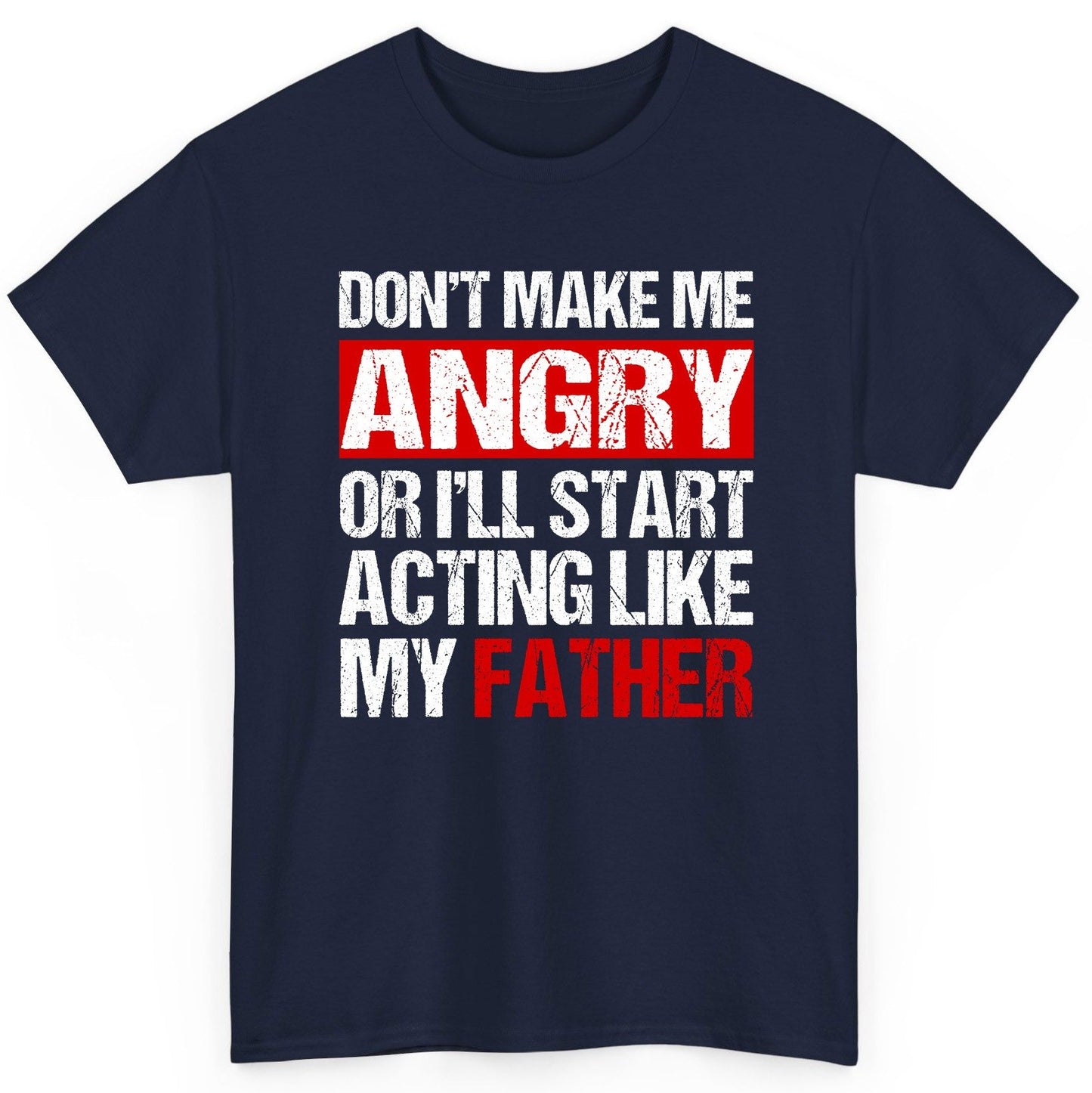 Don't Make Me Angry or I'll Start Acting Like My Father dad humor T-Shirt Navy product mockup