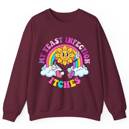My Yeast Infection Itches Funny Sarcastic Humor Sweatshirt - product mockup - Maroon