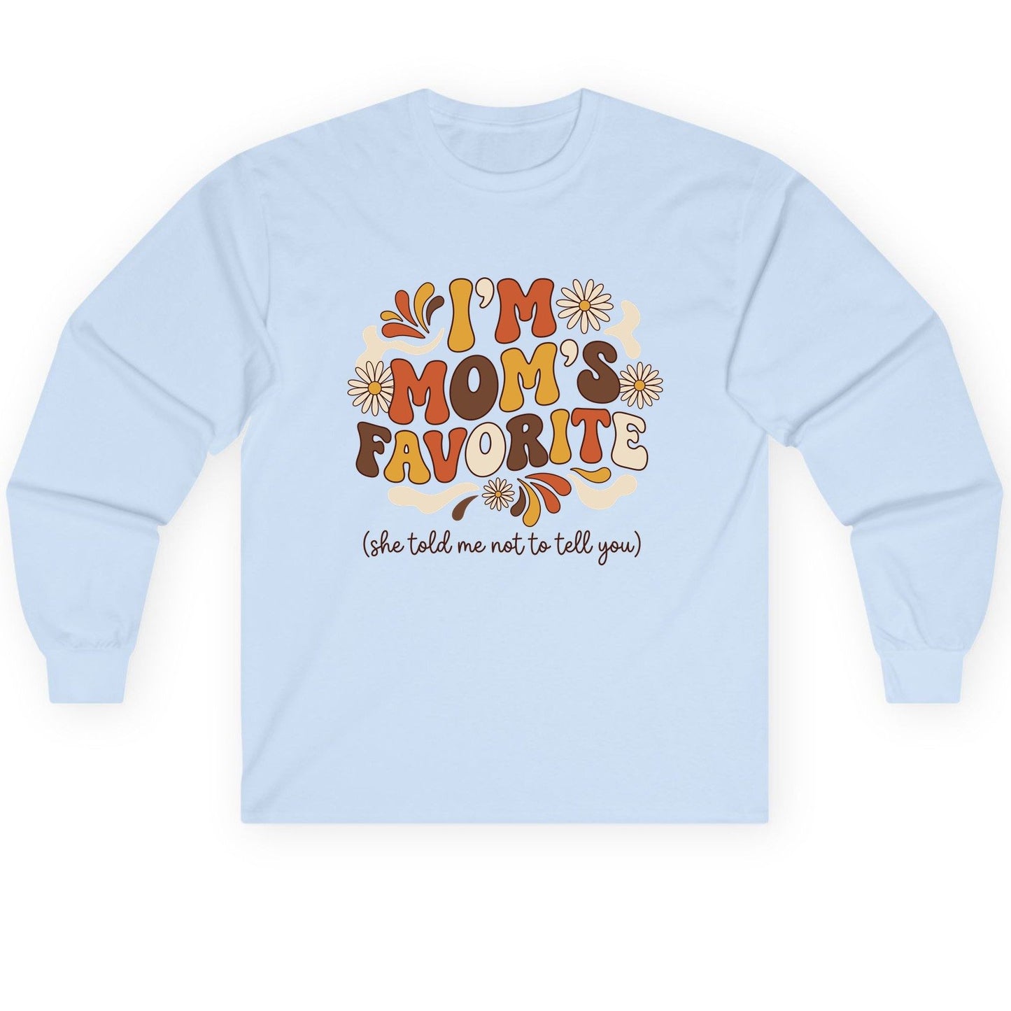 I'm Mom's Favorite (She Told Me Not to Tell You) favorite child Long Sleeve Tee Light Blue product mockup