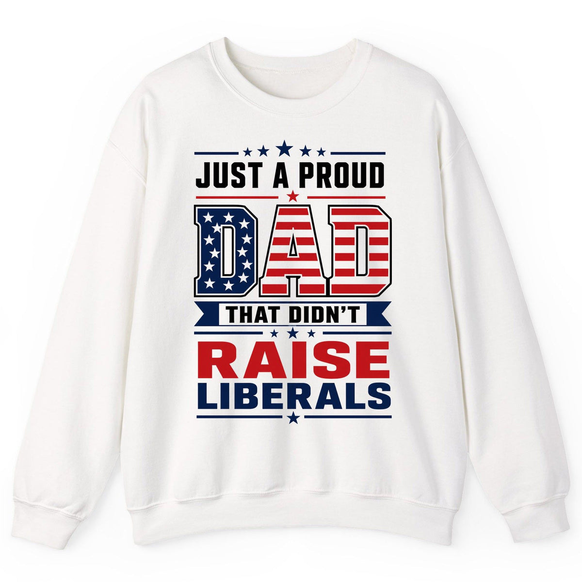 Just a Proud Dad That Didn't Raise Liberals patriotic conservative father Sweatshirt White product mockup