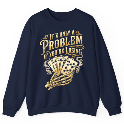 It's Only a Problem If You're Losing poker Sweatshirt Navy product mockup