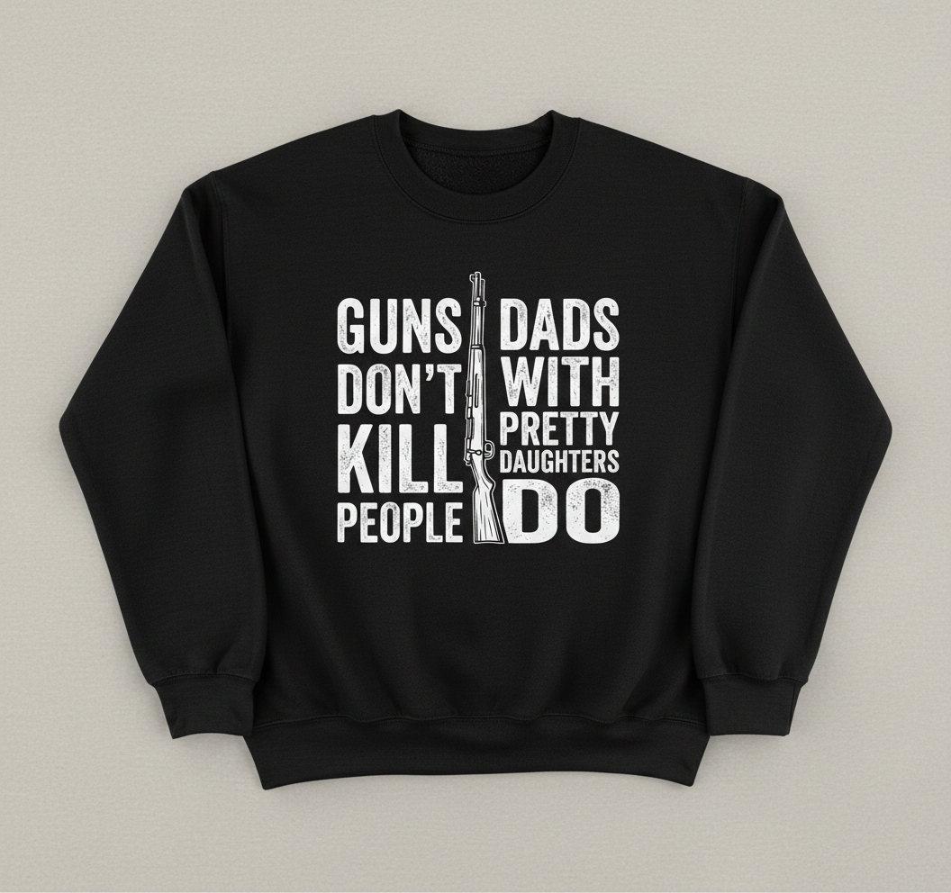 Guns Don't Kill People Dads With Pretty Daughters Do Funny Dad Joke Sweatshirt - Black