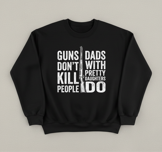 Guns Don't Kill People Dads With Pretty Daughters Do Funny Dad Joke Sweatshirt - Black