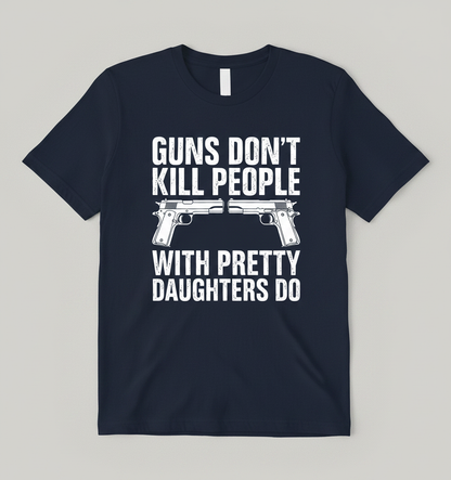 Guns Don't Kill People Dads With Pretty Daughters Do Funny T-Shirt - Navy