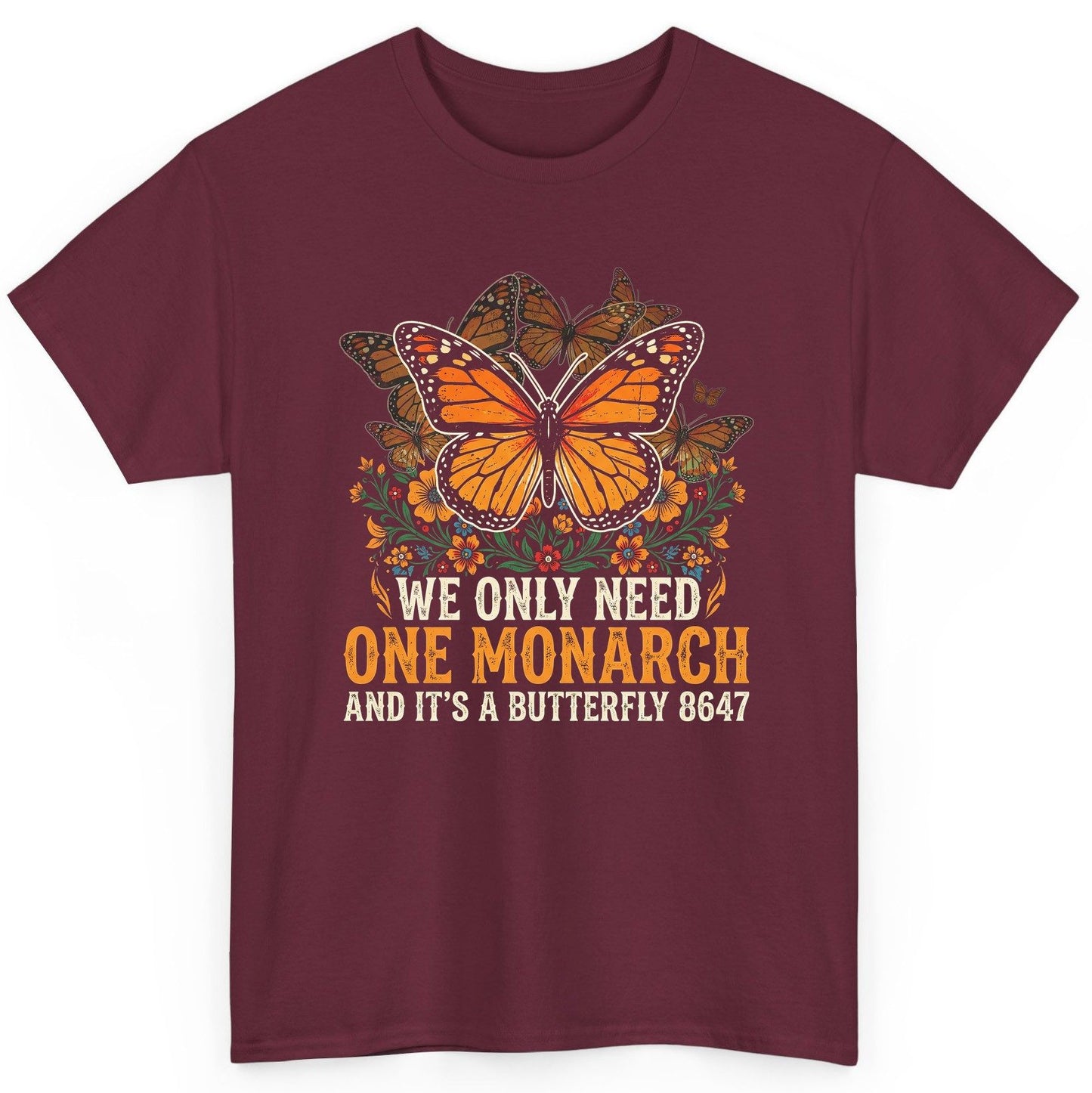 WE ONLY NEED ONE Monarch AND IT'S a Butterfly 8647 Vintage T-Shirt - product mockup - Maroon