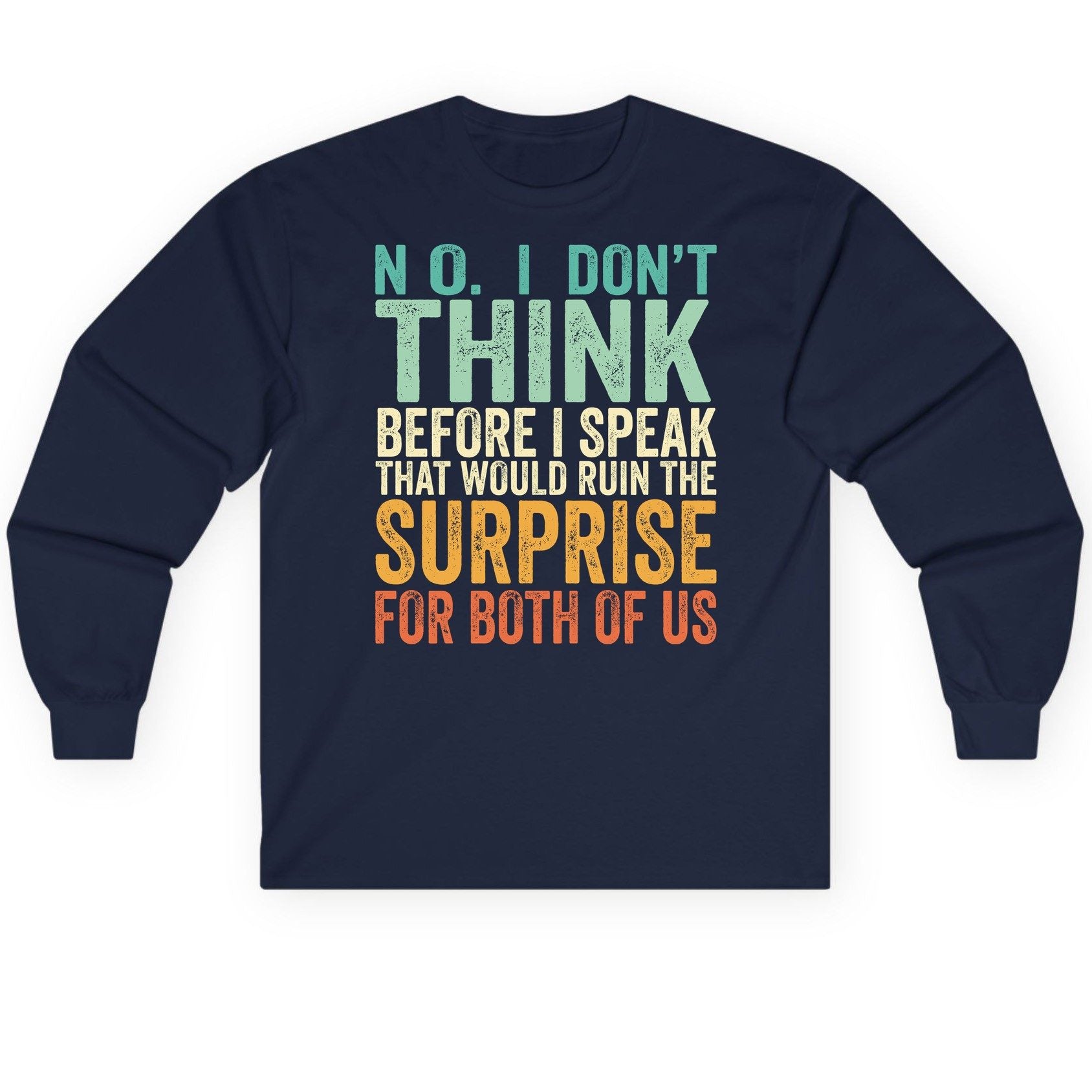 No I Don't Think Before I Speak That Would Ruin the Surprise for Both of US sarcastic humor Long Sleeve Tee Navy product