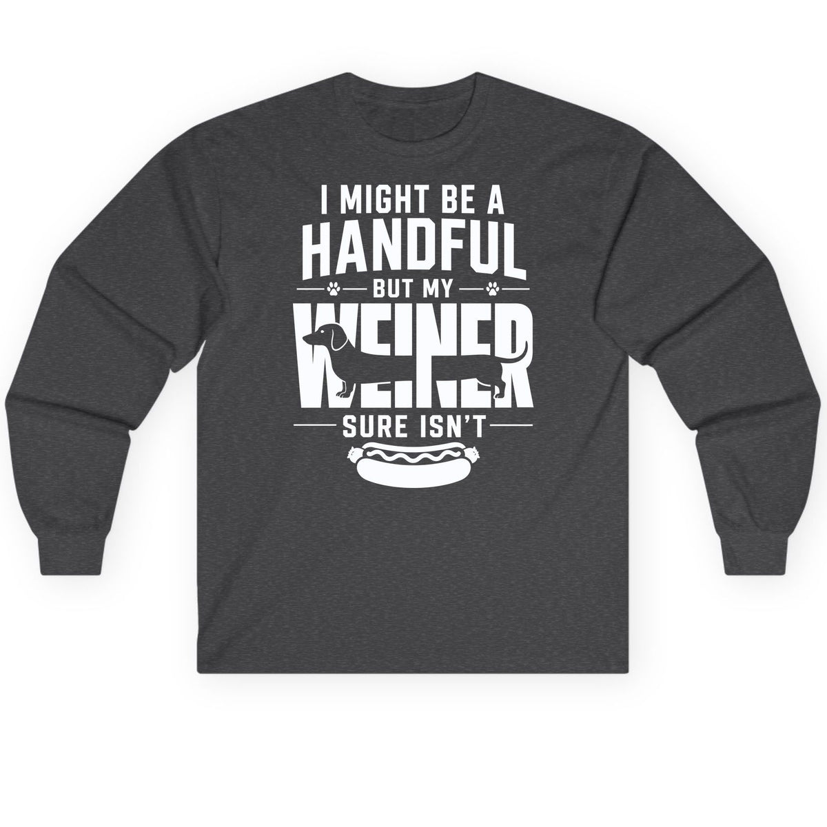 I Might Be a Handful but My Weiner Sure Isn't dachshund Long Sleeve Tee Dark Heather product mockup