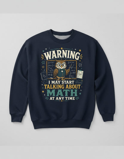 Warning I May Start Talking About Math at Any Time Funny Teachers Sweatshirt - product mockup - Navy