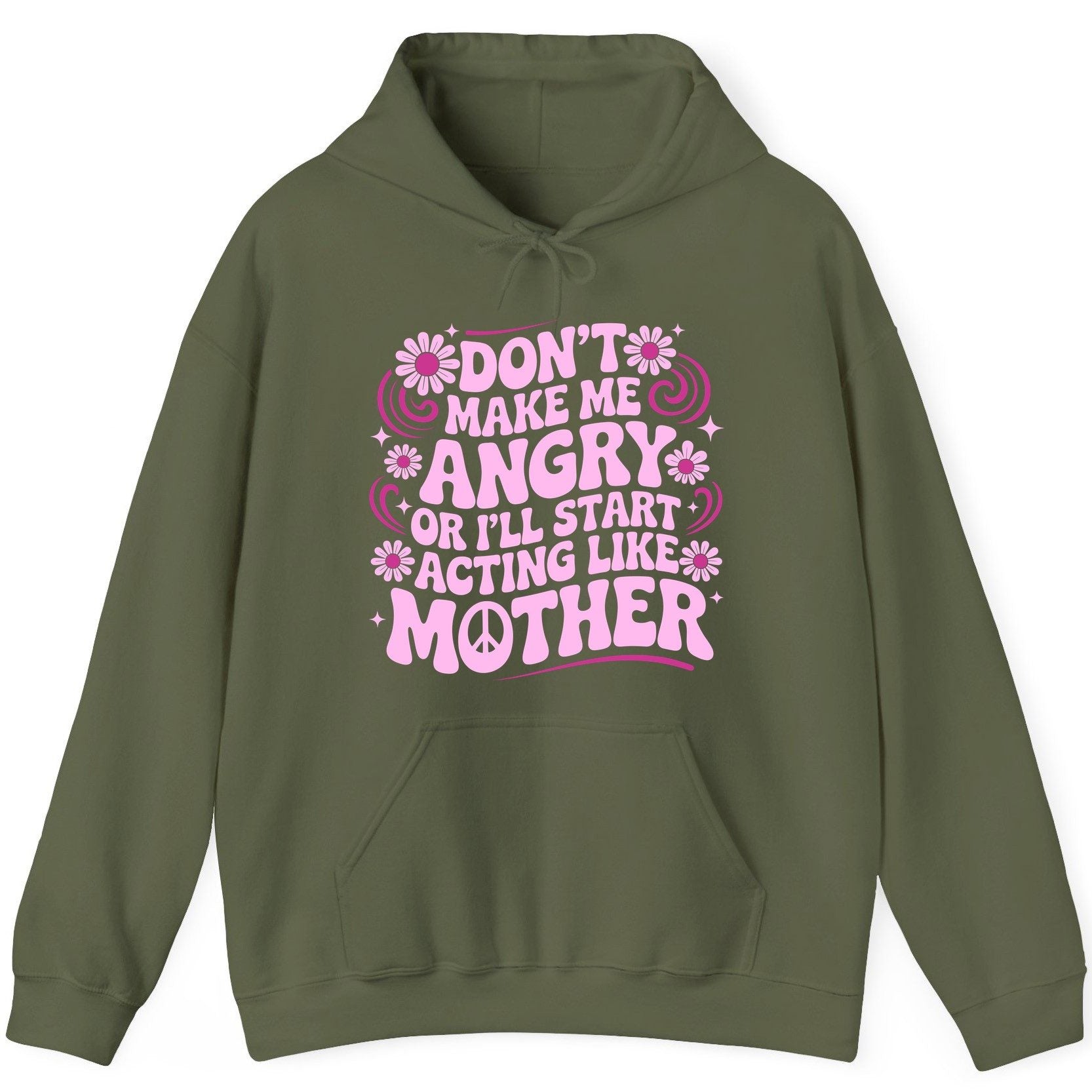 Don't Make Me Angry or I'll Start Acting Like Mother motherhood humor Hoodie Military Green product mockup