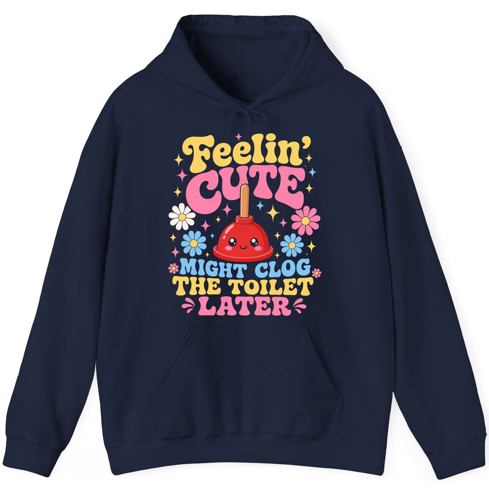Feelin' Cute Might Clog the Toilet Later Funny Plunger Hoodie - product mockup - Navy