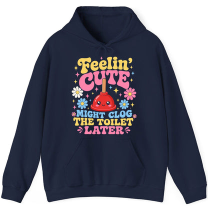 Feelin' Cute Might Clog the Toilet Later Funny Plunger Hoodie - product mockup - Navy