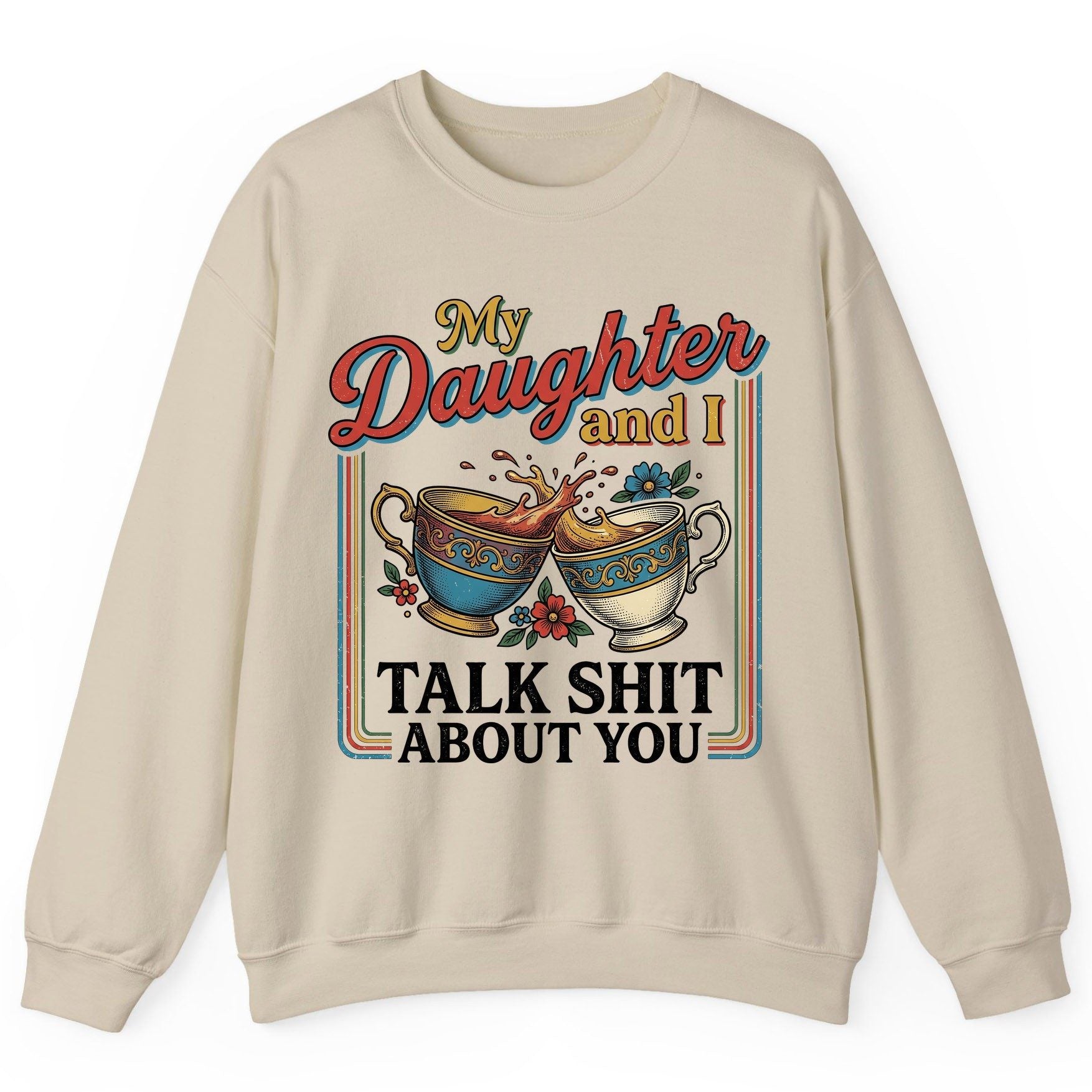 My Daughter and I Talk Shit About You Sweatshirt - product mockup - Sand