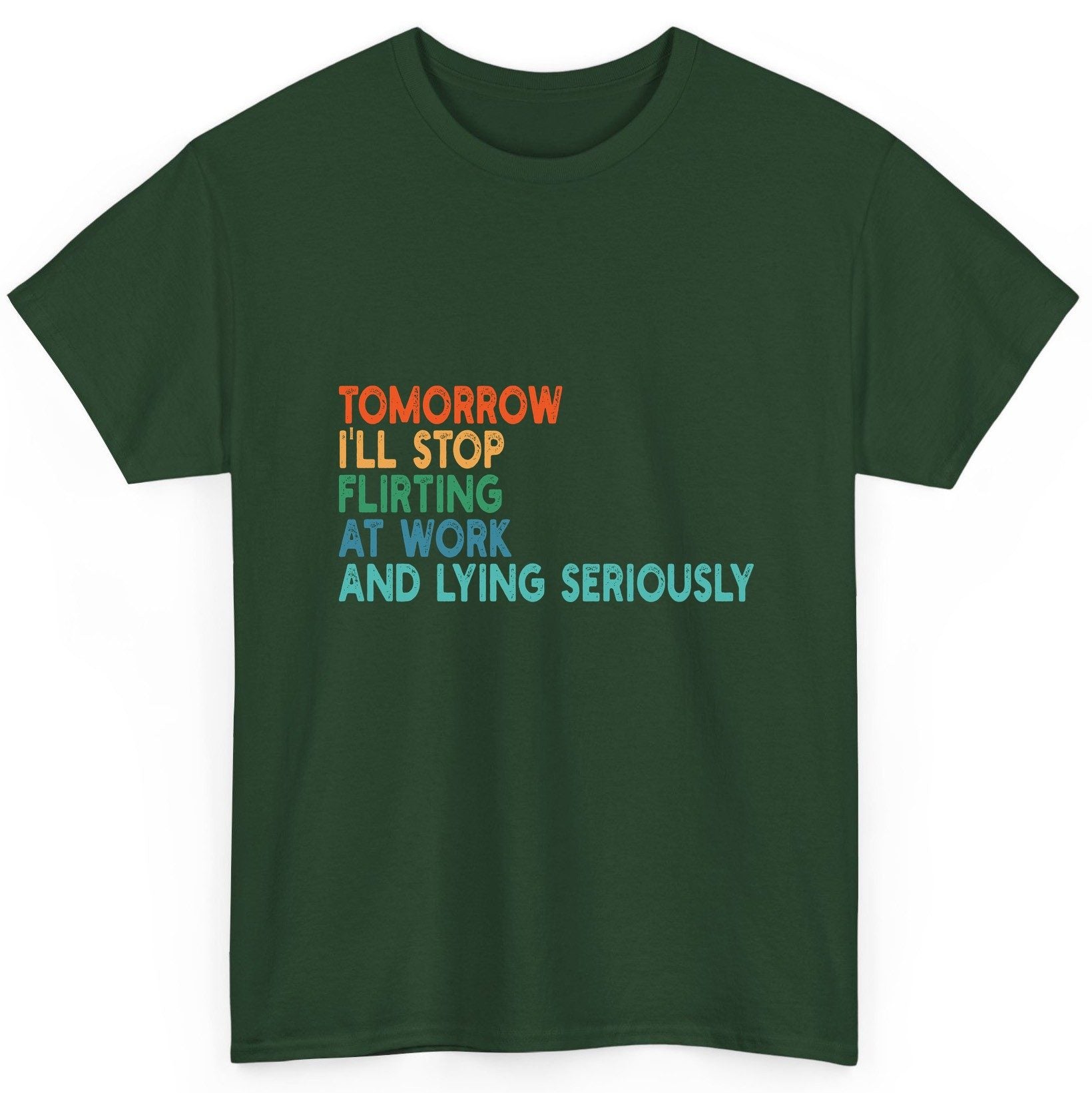 Tomorrow I'll Stop Flirting at Work and Lying Seriously workplace humor T-Shirt Forest Green product mockup