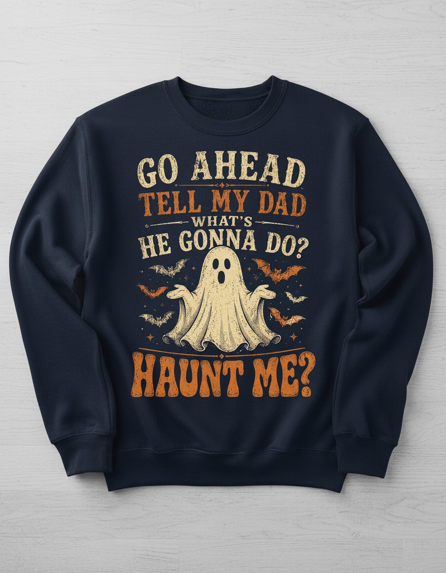 GO AHEAD TELL MY DAD WHAT'S HE GONNA DO HAUNT ME Sweatshirt - product mockup - Navy
