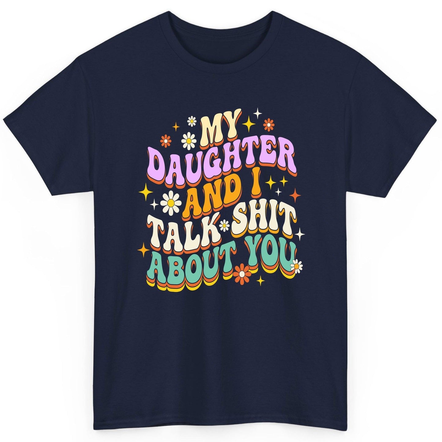 MY Daughter AND I TALK SHIT ABOUT YOU Funny Mother Humor T-Shirt - product mockup - Navy