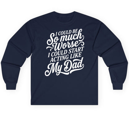 I Could Be So Much Worse I Could Start Acting Like My Long Sleeve Tee - product mockup - Navy