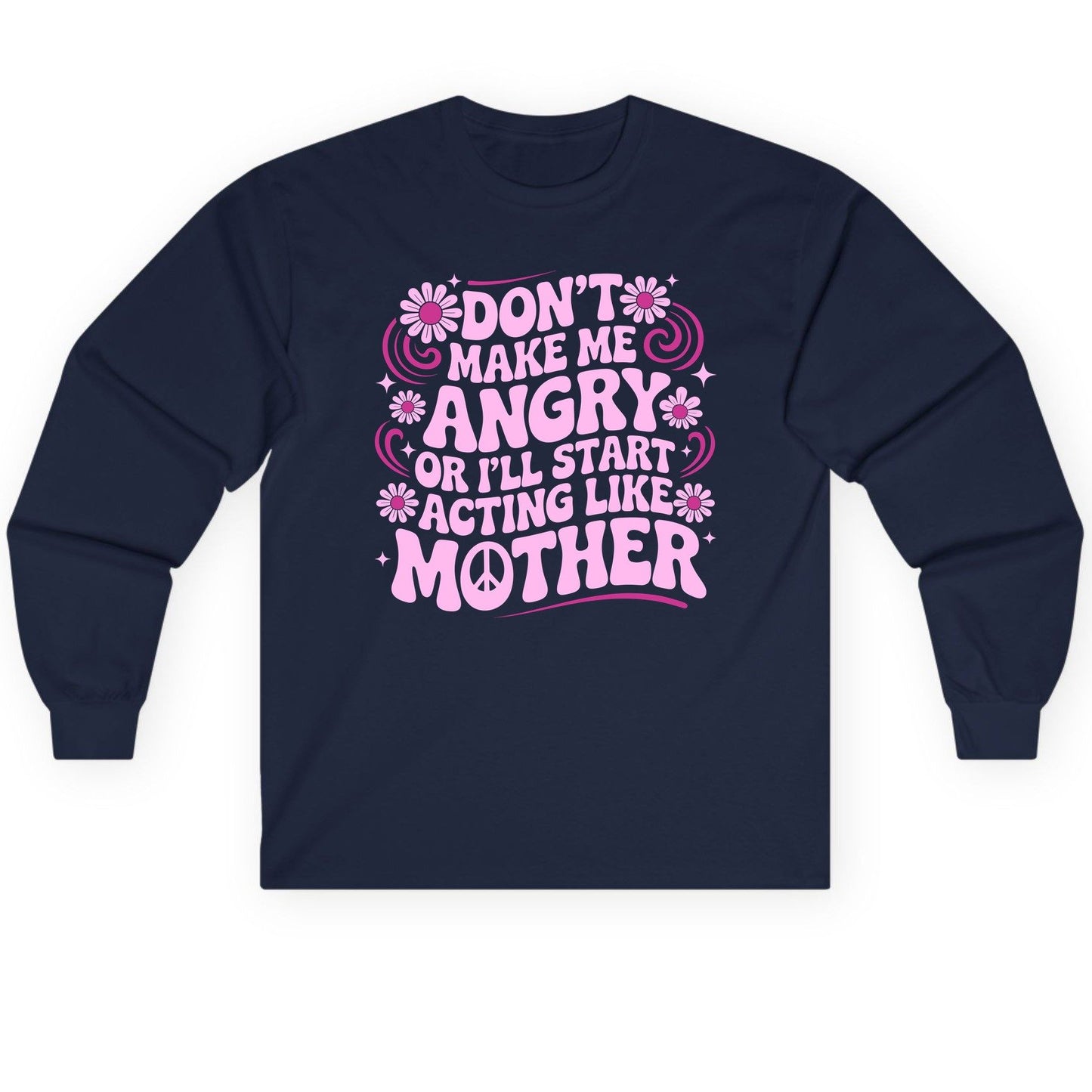 Don't Make Me Angry or I'll Start Acting Like Mother motherhood humor Long Sleeve Tee Navy product mockup