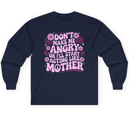 Don't Make Me Angry or I'll Start Acting Like Mother motherhood humor Long Sleeve Tee Navy product mockup