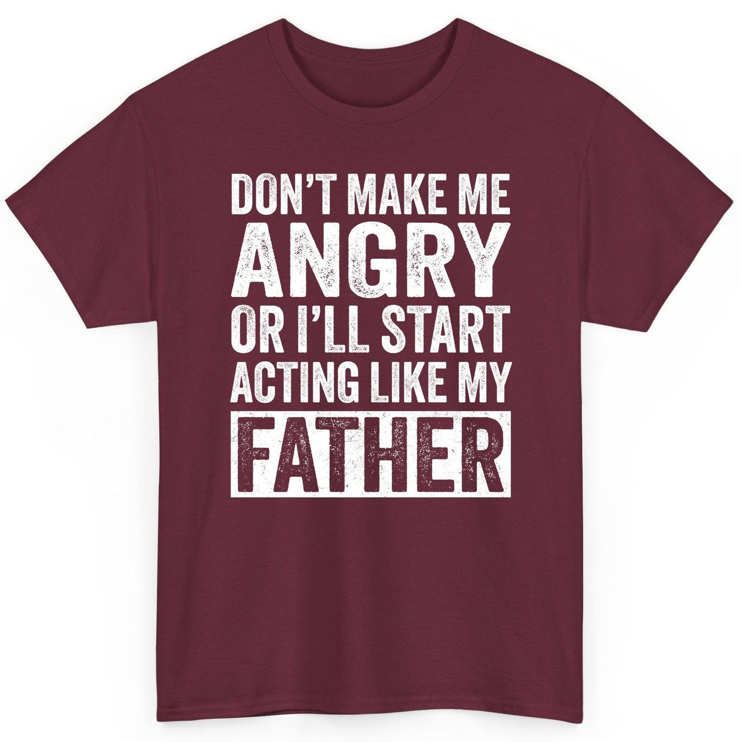 Don't Make Me Angry or I'll Start Acting Like My Father fatherhood humor T-Shirt Maroon product mockup