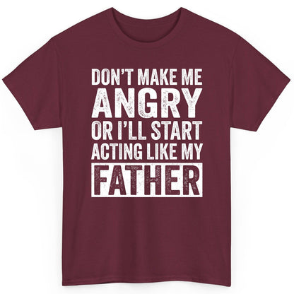 Don't Make Me Angry or I'll Start Acting Like My Father fatherhood humor T-Shirt Maroon product mockup
