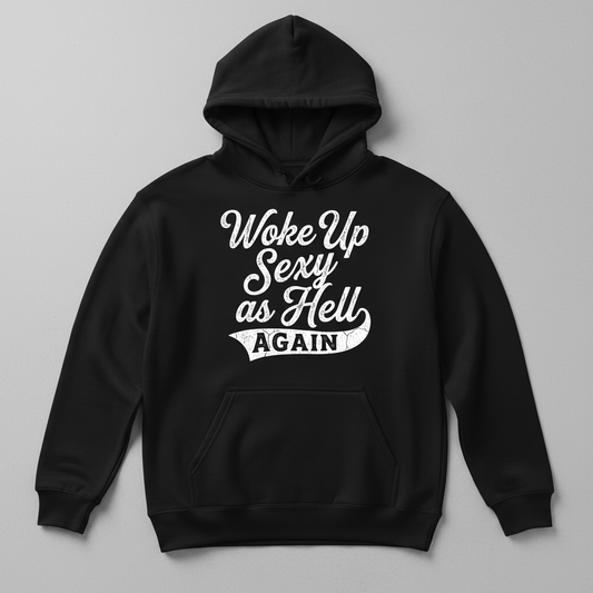 Woke Up Sexy As Hell Again Funny Sarcastic Quote Hoodie - Black