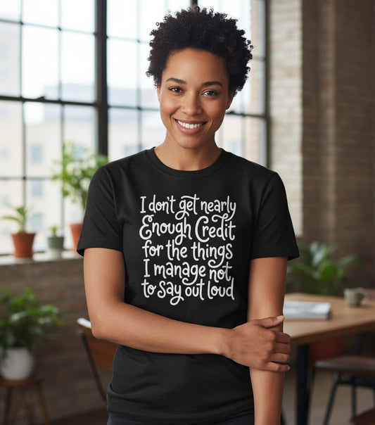 I Don't Get Nearly Enough Credit for the Things I Manage Not to Say Out Loud sarcastic humor T-Shirt Black lifestyle mockup