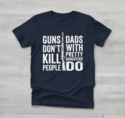 Guns Don't Kill People Dads With Pretty Daughters Do Funny Dad Joke T-Shirt - Navy