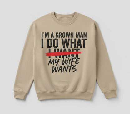 I'M a GROWN MAN I DO WHAT I WANT MY WIFE WANTS Sweatshirt - product mockup - Sand