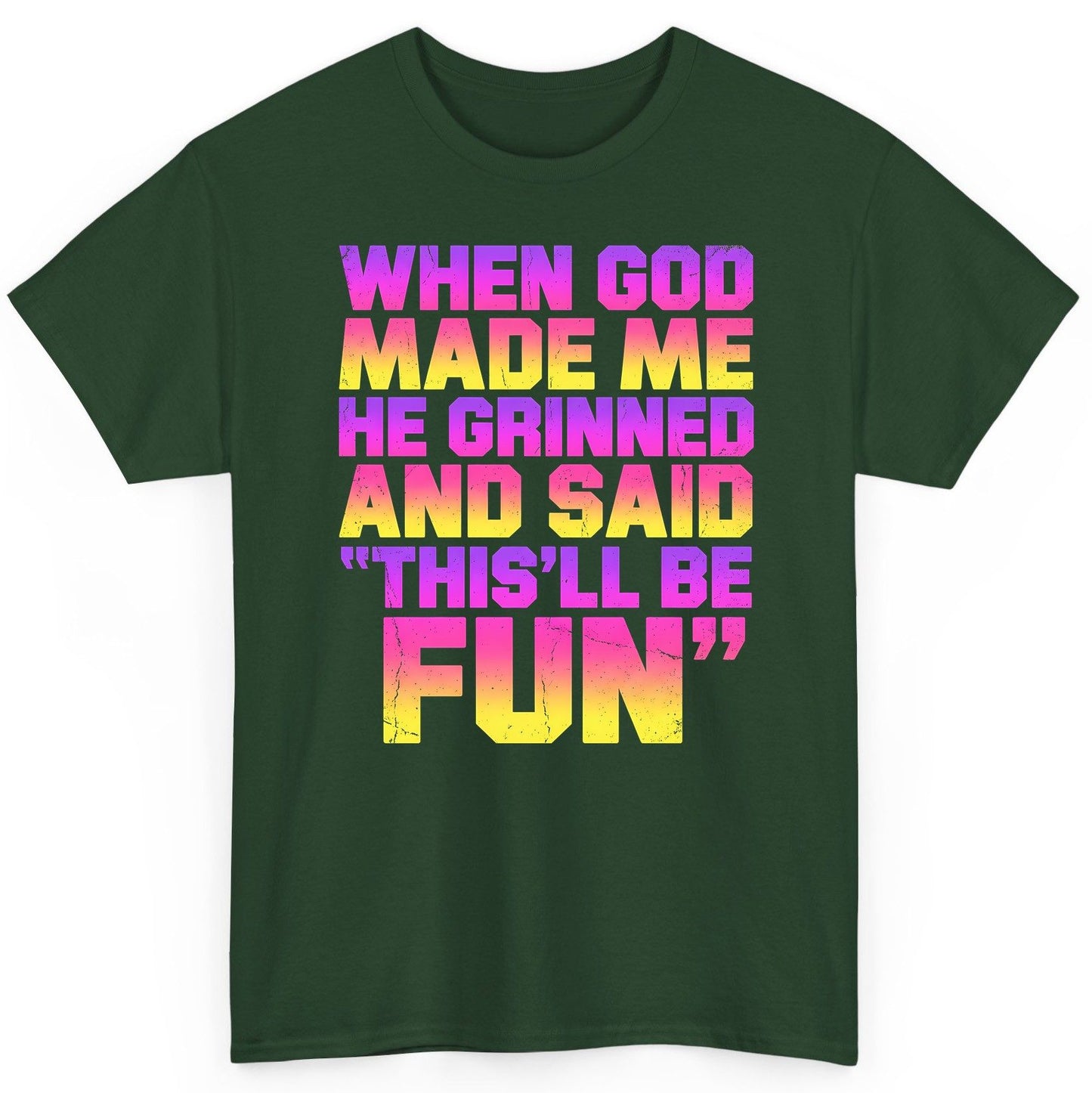 WHEN GOD MADE ME HE Grinned AND SAID THIS'LL BE FUN T-Shirt - product mockup - Forest Green