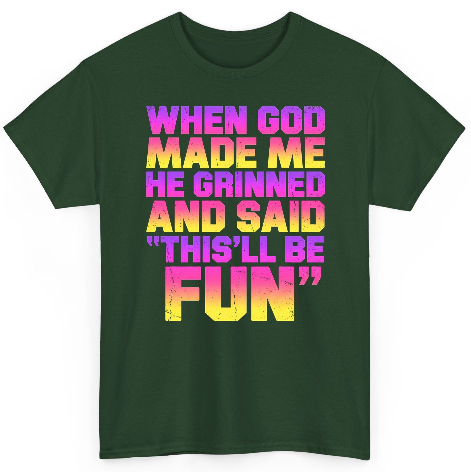 WHEN GOD MADE ME HE Grinned AND SAID THIS'LL BE FUN T-Shirt - product mockup - Forest Green