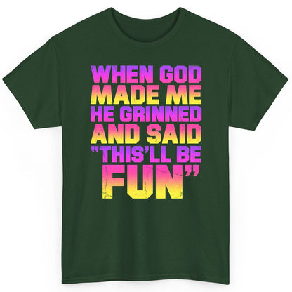 WHEN GOD MADE ME HE Grinned AND SAID THIS'LL BE FUN T-Shirt - product mockup - Forest Green